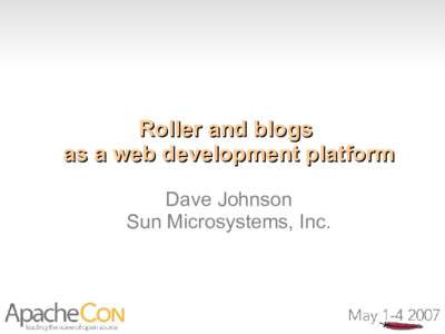 Roller and blogs as a web development platform Dave Johnson Sun Microsystems, Inc.  Session Goals: to learn...