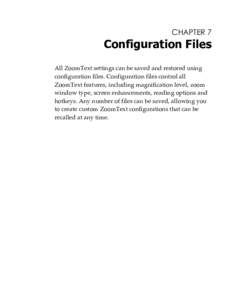 CHAPTER 7  Configuration Files All ZoomText settings can be saved and restored using configuration files. Configuration files control all ZoomText features, including magnification level, zoom