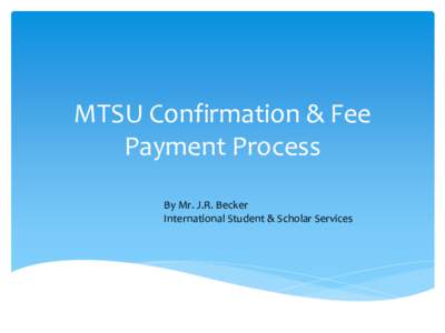 MTSU Confirmation & Fee Payment Process By Mr. J.R. Becker International Student & Scholar Services  MTSU Confirmation & Fee Payment Process