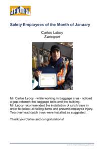 Safety Employees of the Month of January Carlos Laboy Swissport Mr. Carlos Leboy - while working in baggage area - noticed a gap between the baggage belts and the building.