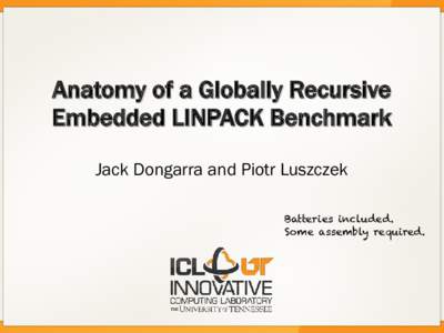 Anatomy of a Globally Recursive Embedded LINPACK Benchmark Jack Dongarra and Piotr Luszczek Batteries included. Some assembly required.