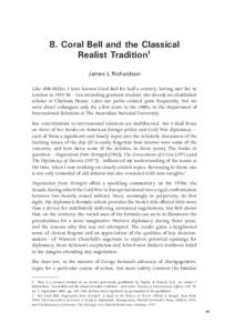 8. Coral Bell and the Classical Realist Tradition1 James L Richardson Like JDB Miller, I have known Coral Bell for half a century, having met her in London in—I an intending graduate student, she already an est
