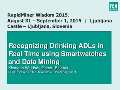 RapidMiner Wisdom 2015, August 31 – September 1, 2015 | Ljubljana Castle – Ljubljana, Slovenia Recognizing Drinking ADLs in Real Time using Smartwatches