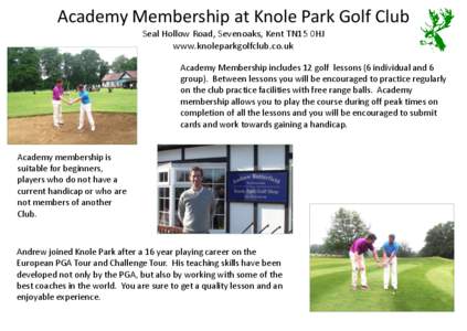 Academy Membership at Knole Park Golf Club Seal Hollow Road, Sevenoaks, Kent TN15 0HJ www.knoleparkgolfclub.co.uk Academy Membership includes 12 golf lessons (6 individual and 6 group). Between lessons you will be encour