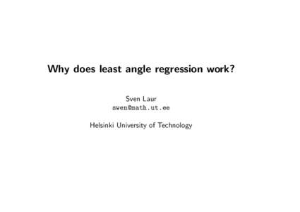 Why does least angle regression work? Sven Laur  Helsinki University of Technology  Minimisation goal of the LASSO algorithm