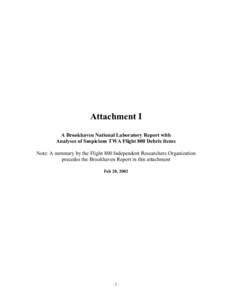 Attachment I A Brookhaven National Laboratory Report with Analyses of Suspicious TWA Flight 800 Debris Items Note: A summary by the Flight 800 Independent Researchers Organization precedes the Brookhaven Report in this a
