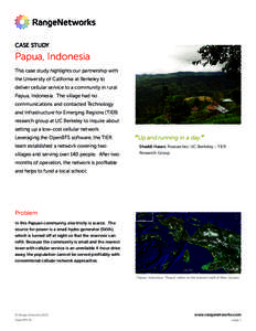 CASE STUDY  Papua, Indonesia This case study highlights our partnership with the University of California at Berkeley to deliver cellular service to a community in rural