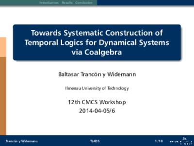 Introduction Results Conclusion  Towards Systematic Construction of Temporal Logics for Dynamical Systems via Coalgebra Baltasar Trancón y Widemann