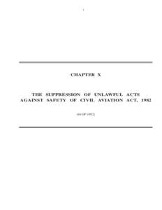 1  CHAPTER X THE SUPPRESSION OF UNLAWFUL ACTS AGAINST SAFETY OF CIVIL AVIATION ACT, 1982
