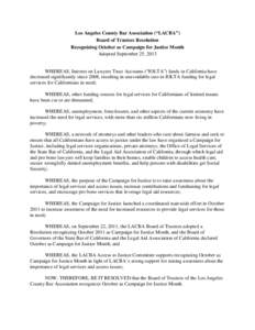 Los Angeles County Bar Association (“LACBA”) Board of Trustees Resolution Recognizing October as Campaign for Justice Month Adopted September 25, 2013  WHEREAS, Interest on Lawyers Trust Accounts (“IOLTA”) funds 