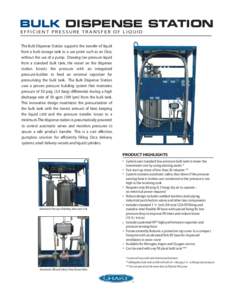BULK DISPENSE STATION EFFICIENT PRESSURE TRANSFER OF LIQUID The Bulk Dispense Station supports the transfer of liquid from a bulk storage tank to a use point such as an Orca, without the use of a pump. Drawing low pressu