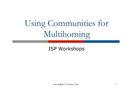 Using Communities for Multihoming ISP Workshops Last updated 12th January 2015