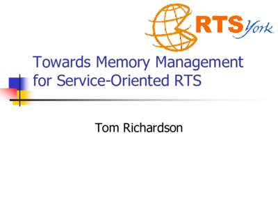 Towards Memory Management for Service-Oriented RTS Tom Richardson Overview 