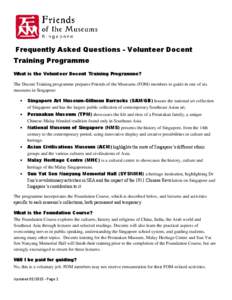 Frequently Asked Questions - Volunteer Docent Training Programme What is the Volunteer Docent Training Programme? The Docent Training programme prepares Friends of the Museums (FOM) members to guide in one of six museums