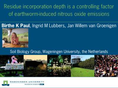 Residue incorporation depth is a controlling factor of earthworm-induced nitrous oxide emissions Birthe K Paul, Ingrid M Lubbers, Jan Willem van Groenigen Soil Biology Group, Wageningen University, the Netherlands