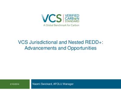 VCS Jurisdictional and Nested REDD+: Advancements and OpportunitiesNaomi Swickard, AFOLU Manager