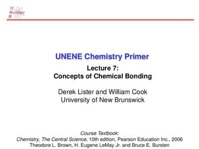 UNENE Chemistry Primer Lecture 7: Concepts of Chemical Bonding Derek Lister and William Cook University of New Brunswick