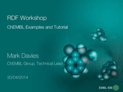 RDF Workshop ChEMBL Examples and Tutorial Mark Davies ChEMBL Group, Technical Lead[removed]