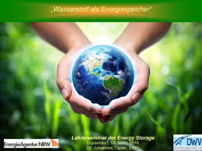„Wasserstoff als Energiespeicher“  Lehrerseminar der Energy Storage Düsseldorf, 15. März 2016 Dr. Johannes Töpler, DWV