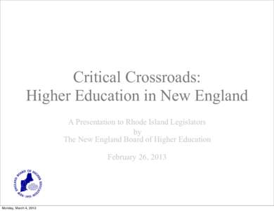 Critical Crossroads: Higher Education in New England A Presentation to Rhode Island Legislators by The New England Board of Higher Education February 26, 2013