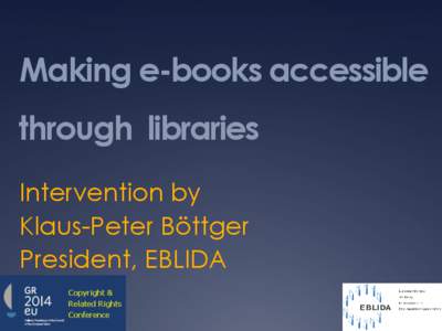 Making e-books accessible through libraries Intervention by Klaus-Peter Böttger President, EBLIDA