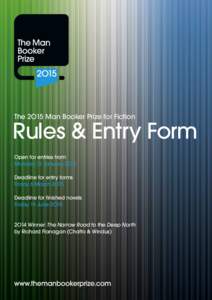 The 2O15 Man Booker Prize for Fiction  Rules & Entry Form Open for entries from Monday 12 January 2O15 Deadline for entry forms