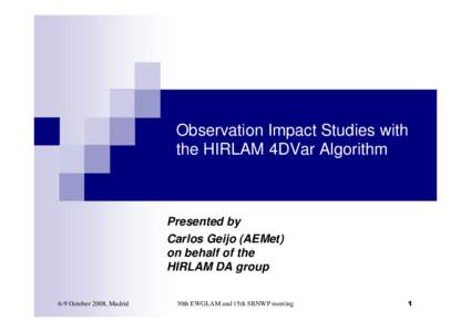 Observation Impact Studies with the HIRLAM 4DVar Algorithm Presented by Carlos Geijo (AEMet) on behalf of the