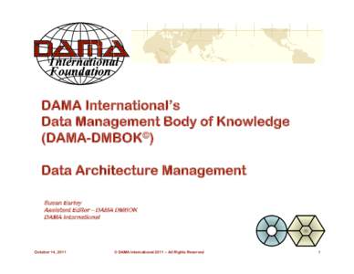DAMA International’s Data Management Body of Knowledge (DAMA-DMBOK©) Data Architecture Management Susan Earley Assistant Editor – DAMA DMBOK