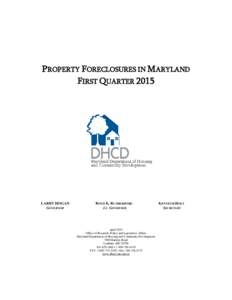 PROPERTY FORECLOSURES IN MARYLAND FIRST QUARTER 2015 LARRY HOGAN GOVERNOR