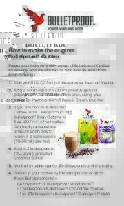 How to make the original Bulletproof® Coffee Power your busy day with a cup of Bulletproof Coffee for energy and mental focus, and free yourself from food cravings. 1.	 Start with 8 ozml.) of filtered water, fres