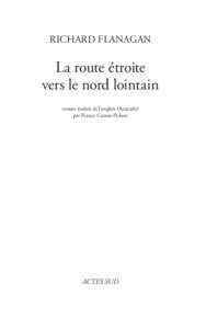 Richard FLANAGAN  La route étroite vers le nord lointain roman traduit de l’anglais (Australie) par France Camus-Pichon