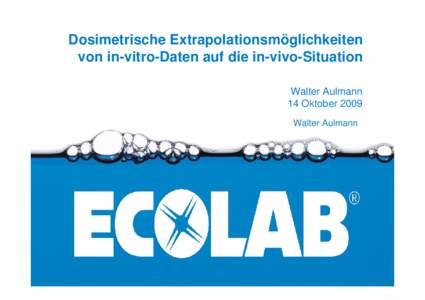 Dosimetrische Extrapolationsmöglichkeiten von in-vitro-Daten auf die in-vivo-Situation Walter Aulmann 14 Oktober 2009 Walter Aulmann