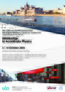 Introduction to Accelerator PhysicsOctober, 2016 Danubius Hotel Helia, Budapest, Hungary This Introductory Course will be of interest to staff and students from laboratories and universities, as well as