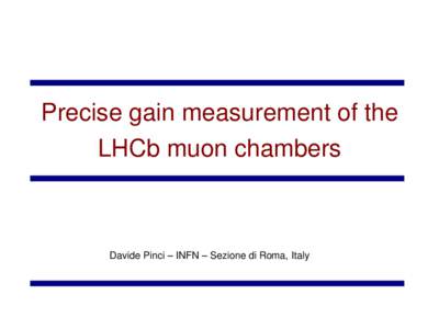 Precise gain measurement of the  LHCb muon chambers Davide Pinci – INFN – Sezione di Roma, Italy  The LHCb Muon System