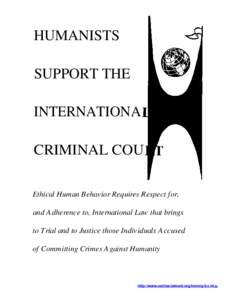 HUMANISTS SUPPORT THE INTERNATIONA CRIMINAL COU Ethical Human Behavior Requires Respect for, and Adherence to, International Law that brings