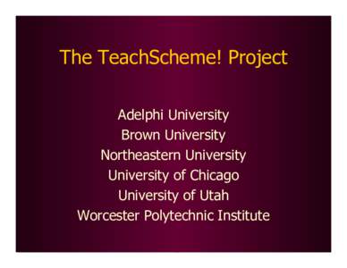The TeachScheme! Project Adelphi University Brown University Northeastern University University of Chicago University of Utah