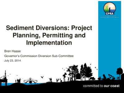 Sediment Diversions: Project Planning, Permitting and Implementation Bren Haase Governor’s Commission Diversion Sub-Committee July 23, 2014