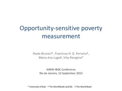 Opportunity-sensitive poverty measurement Paolo Brunori*, Francisco H. G. Ferreira†, Maria Ana Lugo‡, Vito Peragine*  IARIW-IBGE Conference