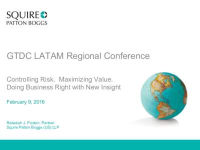 GTDC LATAM Regional Conference Controlling Risk. Maximizing Value. Doing Business Right with New Insight February 9, 2016  Rebekah J. Poston, Partner