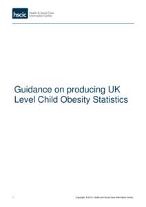 Guidance on producing UK Level Child Obesity Statistics 1  Copyright © 2013, Health and Social Care Information Centre.