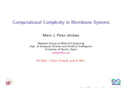 Computational Complexity in Membrane Systems Mario J. P´erez–Jim´enez Research Group on Natural Computing Dpt. of Computer Science and Artificial Intelligence University of Seville, Spain 