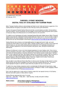 FOR IMMEDIATE RELEASE 25 February, 2013 FAREWELL SYDNEY MONORAIL DIGITIAL TOOL KIT AVAILABLE FOR TOURISM TRADE Metro Transport Sydney wishes to acknowledge and thank tourism trade and industry supporters of the