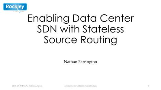 Enabling Data Center SDN with Stateless Source Routing Nathan&Farrington&ECOC,&Valencia,&Spain
