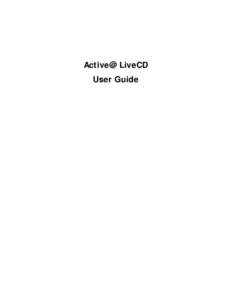 Active@ LiveCD User Guide Copyright © [removed], LSOFT TECHNOLOGIES INC. All rights reserved. No part of this documentation may be reproduced in any form or by any means or used to make any derivative work (such as tra