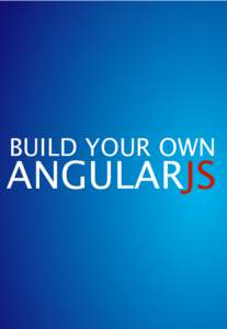 BUILD YOUR OWN  ANGULARJS Build Your Own Angular