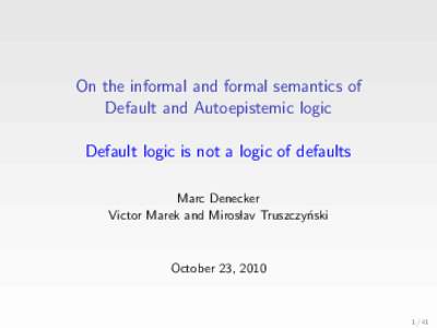 On the informal and formal semantics of Default and Autoepistemic logic Default logic is not a logic of defaults Marc Denecker Victor Marek and Miroslav Truszczy´ nski