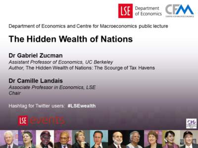 Department of Economics and Centre for Macroeconomics public lecture  The Hidden Wealth of Nations Dr Gabriel Zucman Assistant Professor of Economics, UC Berkeley Author, The Hidden Wealth of Nations: The Scourge of Tax 