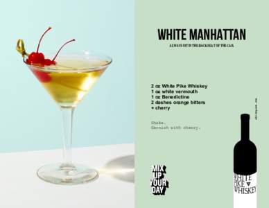 WHITE MANHATTAN  2 oz White Pike Whiskey 1 oz white vermouth 1 oz Benedictine 2 dashes orange bitters