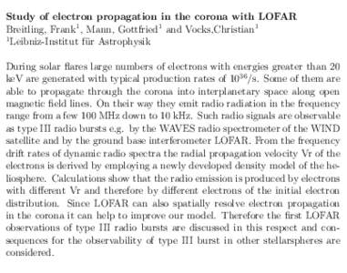 Study of electron propagation in the corona with LOFAR Breitling, Frank1 , Mann, Gottfried1 and Vocks,Christian1 1 Leibniz-Institut f¨ ur Astrophysik During solar flares large numbers of electrons with energies greater 