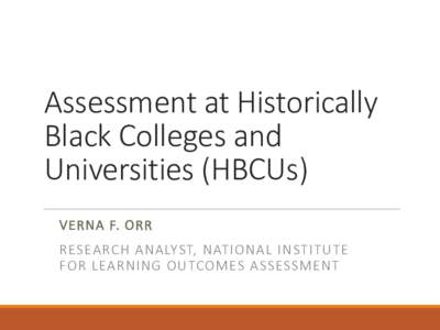 Assessment	at	Historically	 Black	Colleges	and	 Universities	(HBCUs) VERNA F.	ORR  RESEARCH	ANALYST,	NATIONAL	INSTITUTE